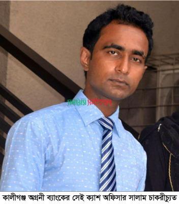 কালীগঞ্জ অগ্রণী ব্যাংকের সেই ক্যাশ অফিসার সালাম চাকরিচ্যুত